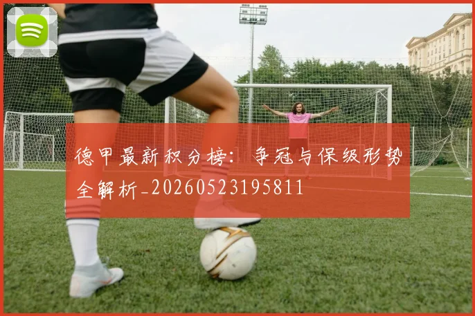 德甲最新积分榜：争冠与保级形势全解析_20260523195811