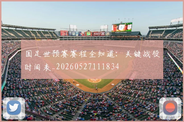 国足世预赛赛程全知道：关键战役时间表_20260527111834