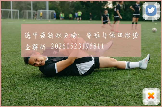 德甲最新积分榜：争冠与保级形势全解析_20260523195811