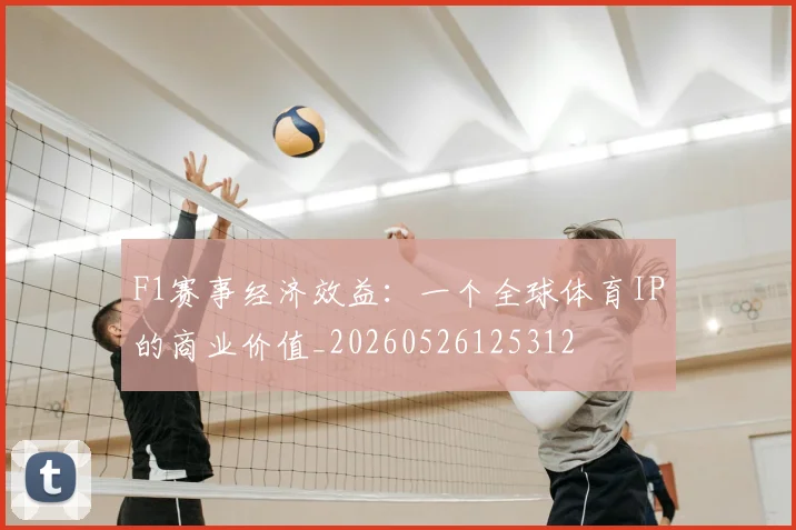 F1赛事经济效益：一个全球体育IP的商业价值_20260526125312